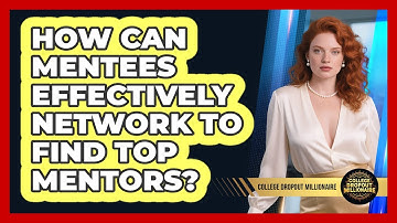 How Can Mentees Effectively Network To Find Top Mentors? - College Dropout Millionaire