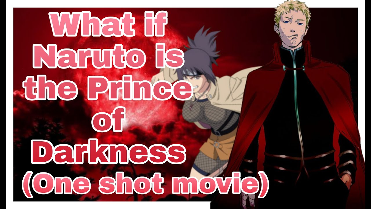 What if Naruto is the Prince of Darkness(One shot movie) 500 subs special
