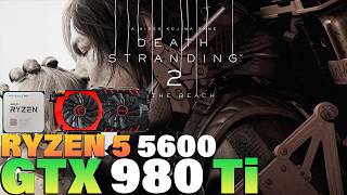 Death Stranding 2 - Ryzen 5 5600 + GTX 980 Ti