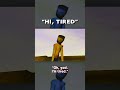 hi, tired!