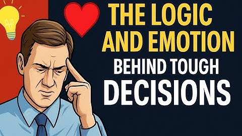 The Logic and Emotion Behind Tough Decisions