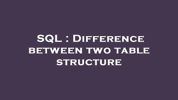 SQL : Difference between two table structure