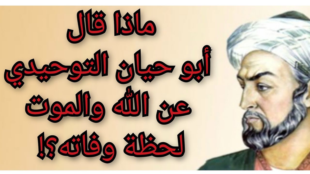من هو أبو حيان التوحيدي وماذا قال عن الله والموت لحظة وفاته؟ ولماذا سمي بالتوحيدي؟! معلومة تاريخية