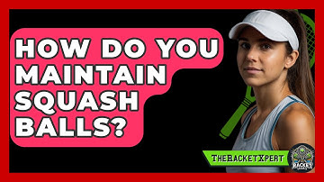 How Do You Maintain Squash Balls? - The Racket Xpert