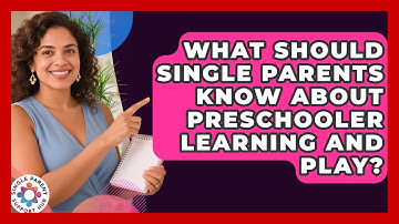 What Should Single Parents Know About Preschooler Learning And Play? - Single Parent Support Hub
