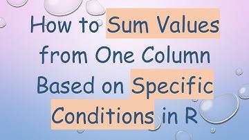 How to Sum Values from One Column Based on Specific Conditions in R