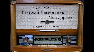 Мои Дороги.  Николай Дементьев.  Радиоспектакль 1959Год.