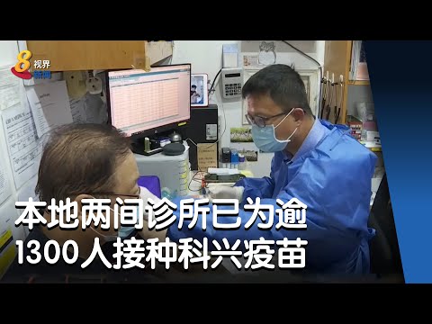 【冠状病毒19】科兴疫苗开打至今 本地两间诊所就已为逾1300人接种
