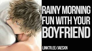 Spicy Rainy Morning Fun With Your Sleepy Boyfriend [Cuddles] Boyfriend ASMR