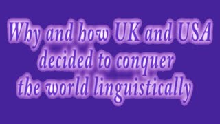 Why and how UK and USA decided to conquer the world linguistically