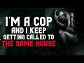 "I’m a cop and I keep getting called to the same house" Creepypasta | Scary Stories