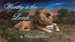 Worthy is the Lamb by Charlie LeBlanc