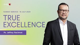 True Excellence - Ps. Jeffrey Rachmat | 16/07/23 | Sunday Service