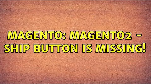 Magento: Magento2 - ship button is missing! (4 Solutions!!)