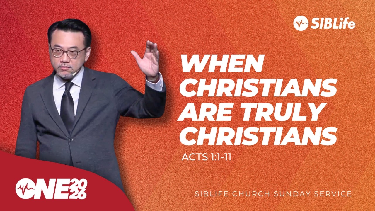 When Christians Are Truly Christians (Acts 1:1-11) | Pr Daniel Tan | SIBLife Church