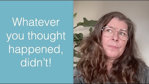 Whatever you thought happened, didn