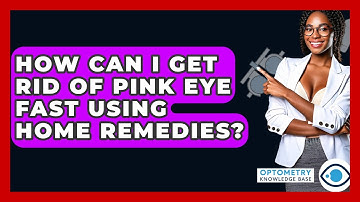 How Can I Get Rid Of Pink Eye Fast Using Home Remedies? - Optometry Knowledge Base
