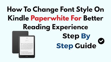 How To Change Font Style On Kindle Paperwhite For Better Reading Experience