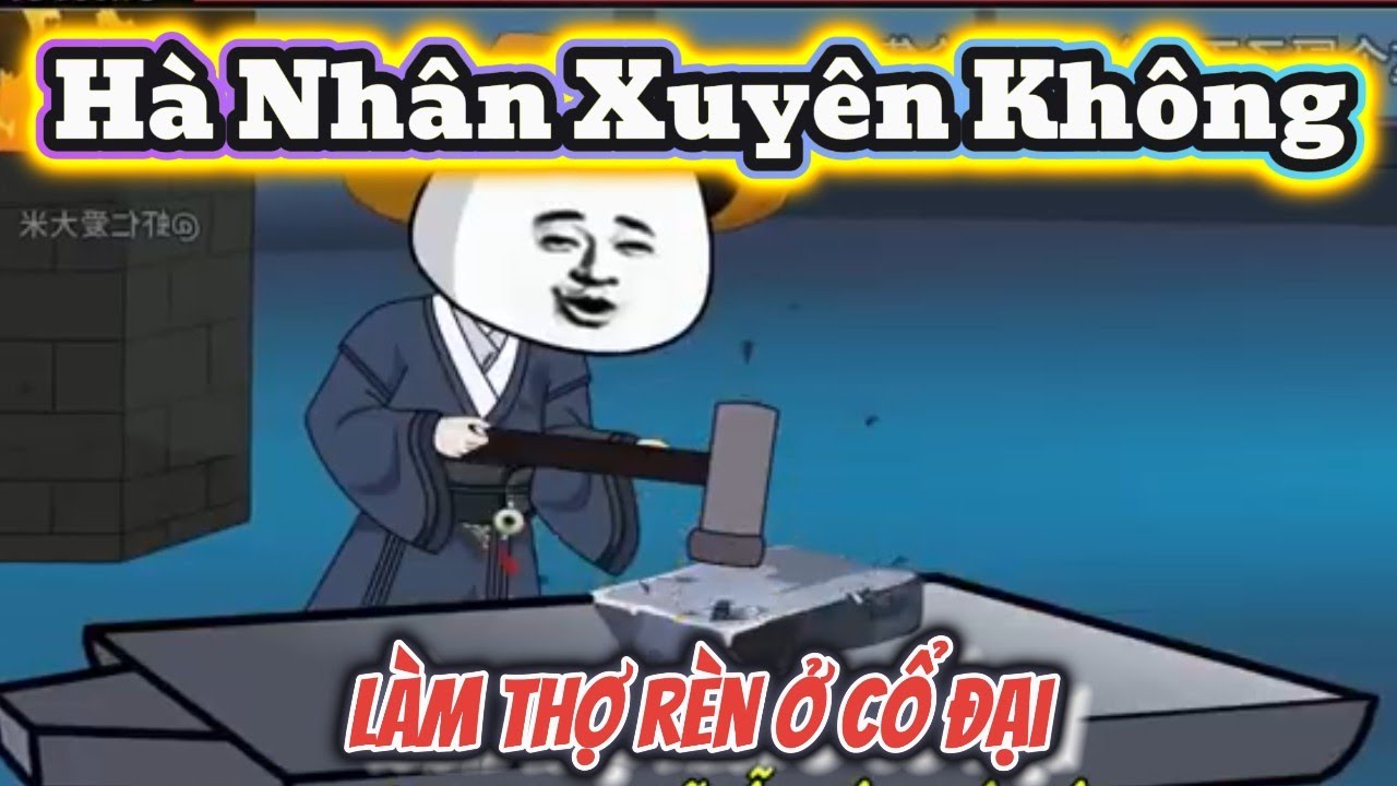 Full 1 - 14 | Hà Nhân Xuyên Không Làm Thợ Rèn Ở Cổ Đại | Mao Sư Vương ...