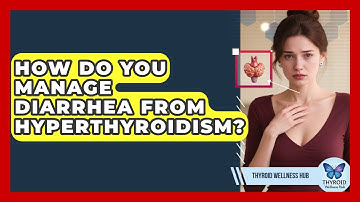 How Do You Manage Diarrhea From Hyperthyroidism? - Thyroid Wellness Hub