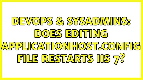 DevOps & SysAdmins: Does editing applicationhost.config file restarts IIS 7?