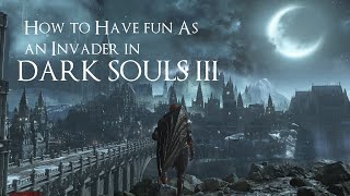 How to have Fun in DARK SOULS III PC as an Invader a Guide for Beginners.