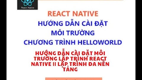 HƯỚNG DẪN CÀI ĐẶT MÔI TRƯỜNG LẬP TRÌNH REACT NATIVE || LẬP TRÌNH ĐA NỀN TẢNG