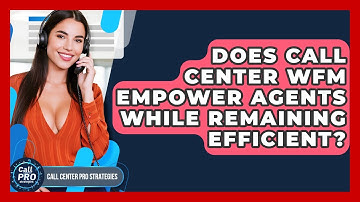 Does Call Center WFM Empower Agents While Remaining Efficient? - Call Center Pro Strategies