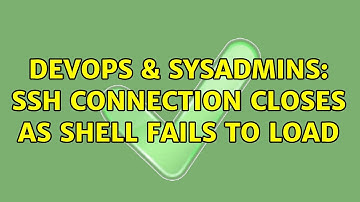 DevOps & SysAdmins: SSH connection closes as shell fails to load (4 Solutions!!)
