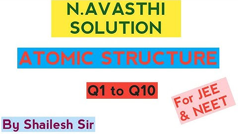N.Avasthi Solution - Atomic Structure - Q1,Q2,Q3,Q4,Q5,Q6,Q7,Q8,Q9 & Q10
