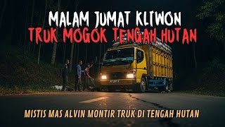 MERINDING PARAH SOPIR TRUK MOGOK DI TENGAH HUTAN! KISAH SOPIR TRUK KALA MALAM JUMAT KLIWON