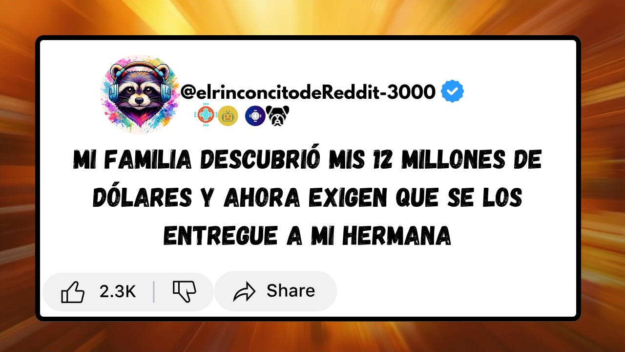 Mi familia descubrió mis 12 MILLONES DE DÓLARES y ahora exigen que se los entregue a mi hermana