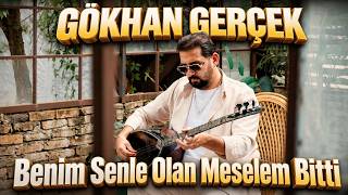 Gökhan Gerçek - Benim Senle Olan Meselem Bitti