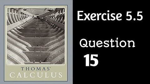 Exercise 5.5 || Question 15 || Thomas Calculus
