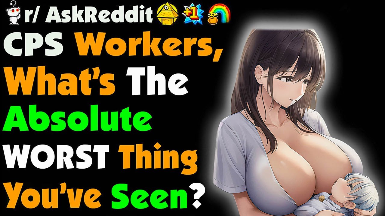 CPS Workers, What Was the Worst Case You've Seen?