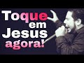 Toque em Jesus agora!