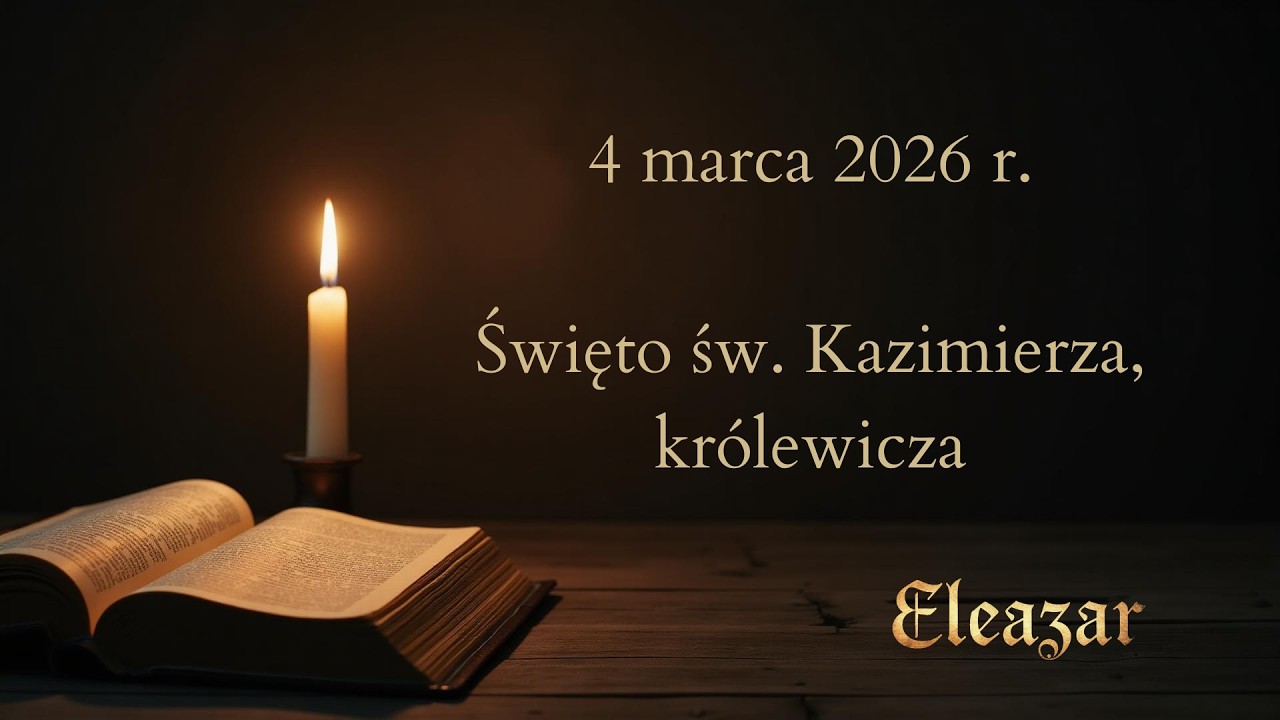 Czytania na dziś - 4 marca 2026 | Święto św. Kazimierza, królewicza | Eleazar