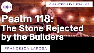 Psalm 118 - The Stone Rejected By The Builders - Francesca LaRosa (LIVE with chanted verses)