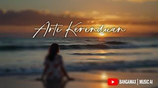 ARTI KERINDUAN | BANGAMAX | MUSIC AI | LIRIK