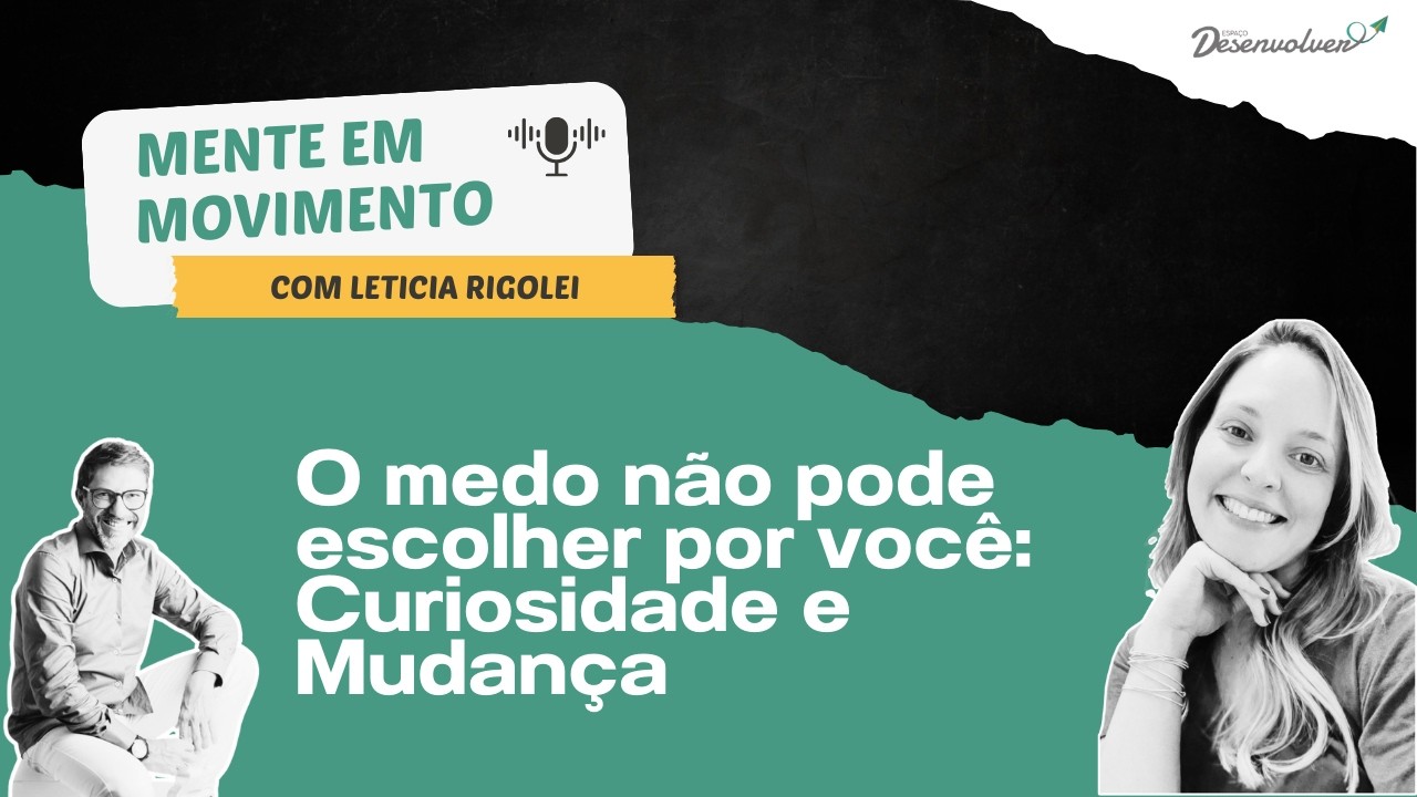 Episódio 'O medo não pode escolher por você: Curiosidade e Mudança' com Letícia Rigolei