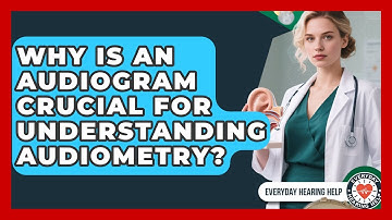 Why Is An Audiogram Crucial For Understanding Audiometry? - Everyday Hearing Help