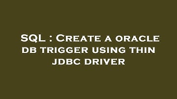 SQL : Create a oracle db trigger using thin jdbc driver