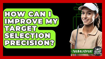 How Can I Improve My Target Selection Precision? - The Golf Xpert