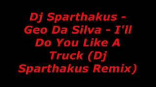 Dj Sparthakus   Geo Da Silva   I'll Do You Like A Truck Dj Spar