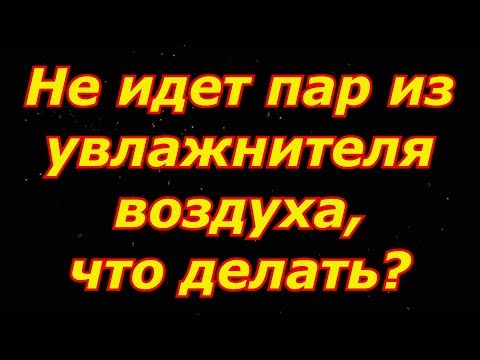 Увлажнитель воздуха не выдаёт пар