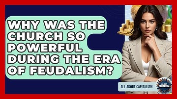 Why Was The Church So Powerful During The Era Of Feudalism? - All About Capitalism