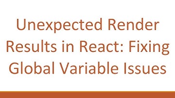 Unexpected Render Results in React: Fixing Global Variable Issues