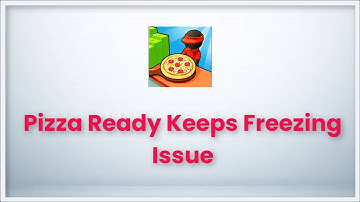 Pizza Ready Keeps Freezing Issue Android & Ios