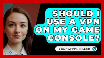 Should I Use A VPN On My Game Console? - SecurityFirstCorp.com