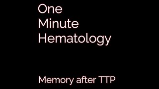 One Minute Hematology #6 Memory after TTP